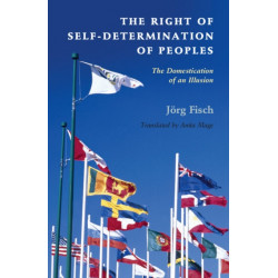 The Right of Self-Determination of Peoples: The Domestication of an Illusion
