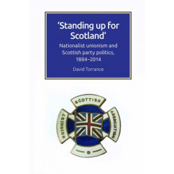 Standing Up for Scotland: Nationalist Unionism and Scottish Party Politics, 1884-2014