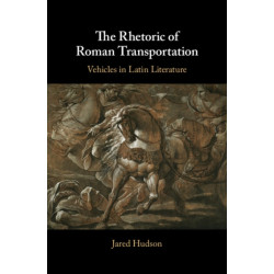 The Rhetoric of Roman Transportation: Vehicles in Latin Literature