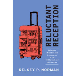 Reluctant Reception: Refugees, Migration and Governance in the Middle East and North Africa