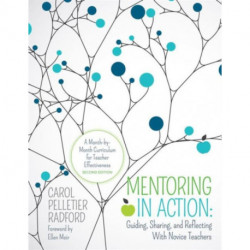 Mentoring in Action: Guiding, Sharing, and Reflecting With Novice Teachers: A Month-by-Month Curriculum for Teacher Effectiveness