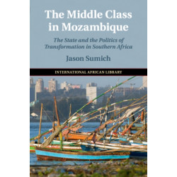 The Middle Class in Mozambique: The State and the Politics of Transformation in Southern Africa