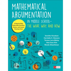 Mathematical Argumentation in Middle School-The What, Why, and How: A Step-by-Step Guide With Activities, Games, and Lesson Planning Tools