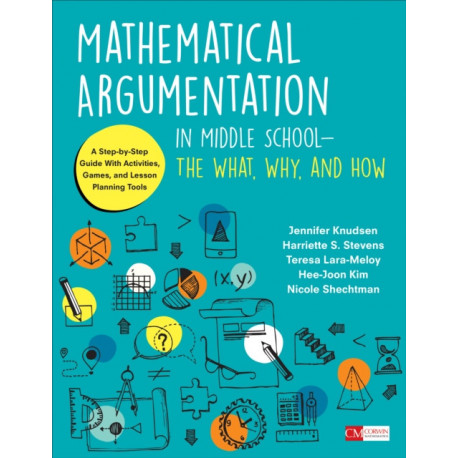 Mathematical Argumentation in Middle School-The What, Why, and How: A Step-by-Step Guide With Activities, Games, and Lesson Planning Tools