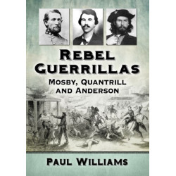 Rebel Guerrillas: Mosby, Quantrill and Anderson
