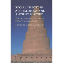Social Theory in Archaeology and Ancient History: The Present and Future of Counternarratives