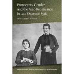 Protestants, Gender and the Arab Renaissance in Late Ottoman Syria