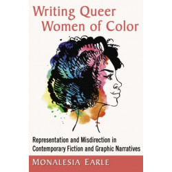 Writing Queer Women of Color: Representation and Misdirection in Contemporary Fiction and Graphic Narratives