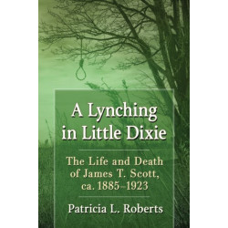 A Lynching in Little Dixie: The Life and Death of James T. Scott, ca. 1885-1923