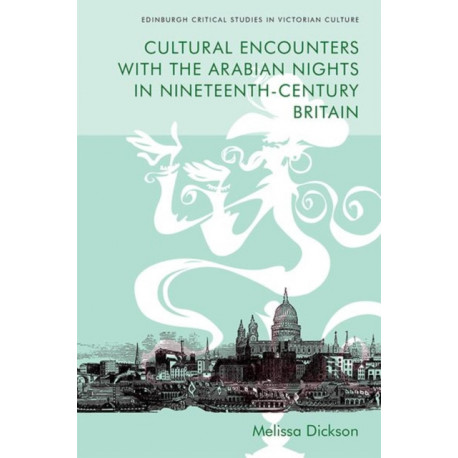 Cultural Encounters with the Arabian Nights in Nineteenth-Century Britain