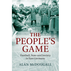 The People's Game: Football, State and Society in East Germany