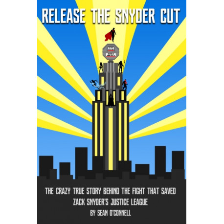 Release the Snyder Cut: The Crazy True Story Behind the Fight That Saved Zack Snyder's Justice League