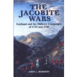 The Jacobite Wars: Scotland and the Military Campaigns of 1715 and 1745