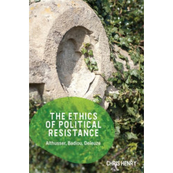 The Ethics of Political Resistance: Althusser, Badiou, Deleuze
