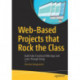 Web-Based Projects that Rock the Class: Build Fully-Functional Web Apps and Learn Through Doing