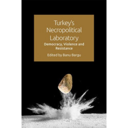 Turkey's Necropolitical Laboratory: Democracy, Violence and Resistance