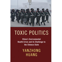 Toxic Politics: China's Environmental Health Crisis and its Challenge to the Chinese State