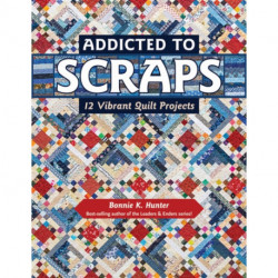 Addicted to Scraps: 12 Vibrant Quilt Projects