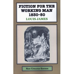 Fiction for the Working Man 1830-50: A Study of the Literature Produced for the Working Classes in Early Vict