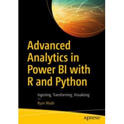 Advanced Analytics in Power BI with R and Python: Ingesting, Transforming, Visualizing