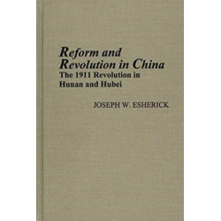 Reform and Revolution in China: The 1911 Revolution in Hunan and Hubei