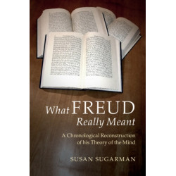 What Freud Really Meant: A Chronological Reconstruction of his Theory of the Mind
