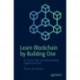 Learn Blockchain by Building One: A Concise Path to Understanding Cryptocurrencies