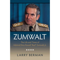 Zumwalt: The Life and Times of Admiral Elmo Russell "Bud" Zumwalt, Jr.