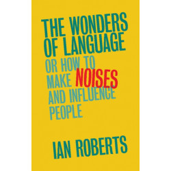 The Wonders of Language: Or How to Make Noises and Influence People
