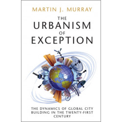 The Urbanism of Exception: The Dynamics of Global City Building in the Twenty-First Century