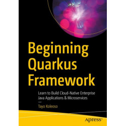 Beginning Quarkus Framework: Build Cloud-Native Enterprise Java Applications and Microservices