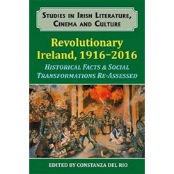 Revolutionary Ireland, 1916-2016: Historical Facts & Social Transformations Re-Assessed