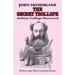 The Secret Trollope: Anthony Trollope Uncovered