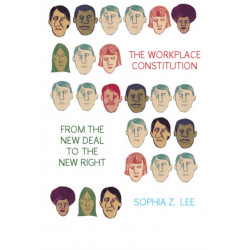 The Workplace Constitution from the New Deal to the New Right