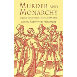 Murder and Monarchy: Regicide in European History, 1300-1800