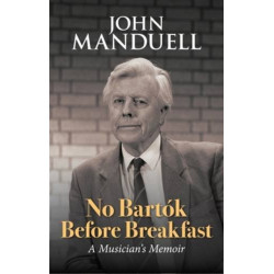 No Bartok Before Breakfast: A Musician's Memoir