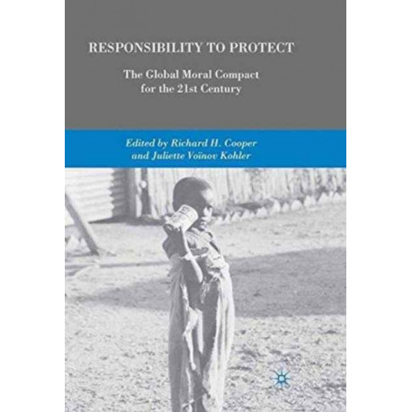 Responsibility to Protect: The Global Moral Compact for the 21st Century