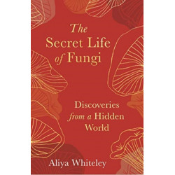 The Secret Life of Fungi: Discoveries From a Hidden World