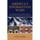 America's Information Wars: The Untold Story of Information Systems in America’s Conflicts and Politics from World War II to the Internet Age