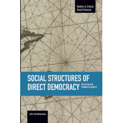 Social Structures Of Direct Democracy: On The Political Economy Of Equality: Studies in Critical Social Sciences, Volume 68