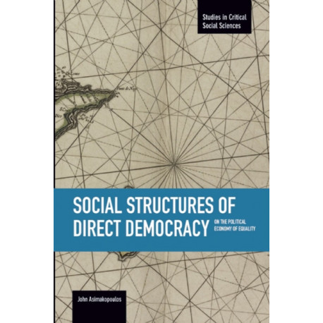 Social Structures Of Direct Democracy: On The Political Economy Of Equality: Studies in Critical Social Sciences, Volume 68