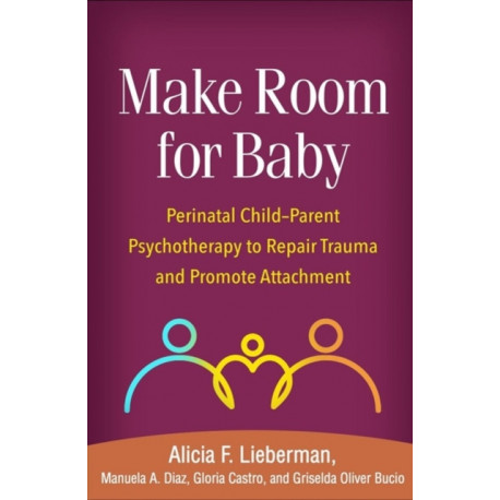 Make Room for Baby: Perinatal Child-Parent Psychotherapy to Repair Trauma and Promote Attachment