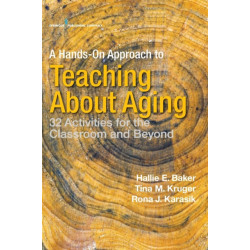 A Hands-On Approach to Teaching about Aging: 32 Activities for the Classroom and Beyond