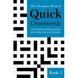 The Chambers Book of Quick Crosswords, Book 1: 100 mind-expanding general knowledge crossword puzzles