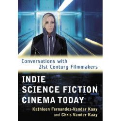 Indie Science Fiction Cinema Today: Conversations with 21st Century Filmmakers