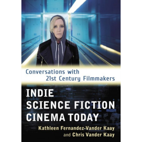 Indie Science Fiction Cinema Today: Conversations with 21st Century Filmmakers