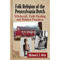 Folk Religion of the Pennsylvania Dutch: Witchcraft, Faith Healing and Related Practices