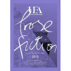 UEA CREATIVE WRITING ANTHOLOGY 2013: PROSE