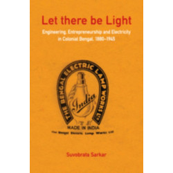 Let there be Light: Engineering, Entrepreneurship and Electricity in Colonial Bengal, 1880–1945