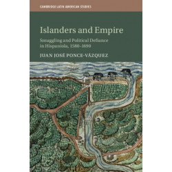 Islanders and Empire: Smuggling and Political Defiance in Hispaniola, 1580–1690